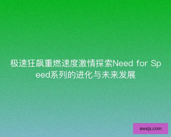 极速狂飙重燃速度激情探索Need for Speed系列的进化与未来发展